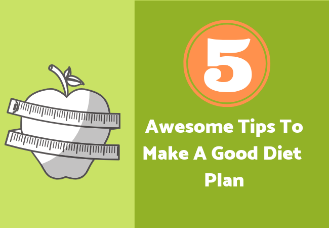 5 Awesome Tips To Make A Good Diet Plan