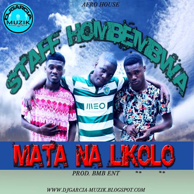 MATA NA LIKOLO -  STAFF HOMBEMBWA "AFRO HOUSE" (DOWNLOAD FREE)