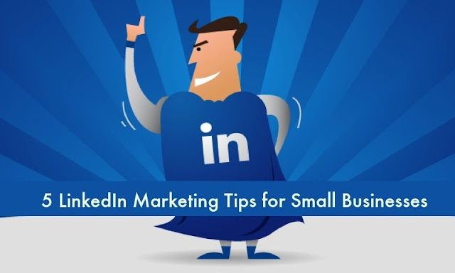 5 LinkedIn Marketing Tips for Small Businesses 5 LinkedIn Marketing Tips for Small Businesses