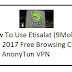 How To Use Etisalat (9Mobile) July 2017 Free Browsing Cheat Via AnonyTun VPN