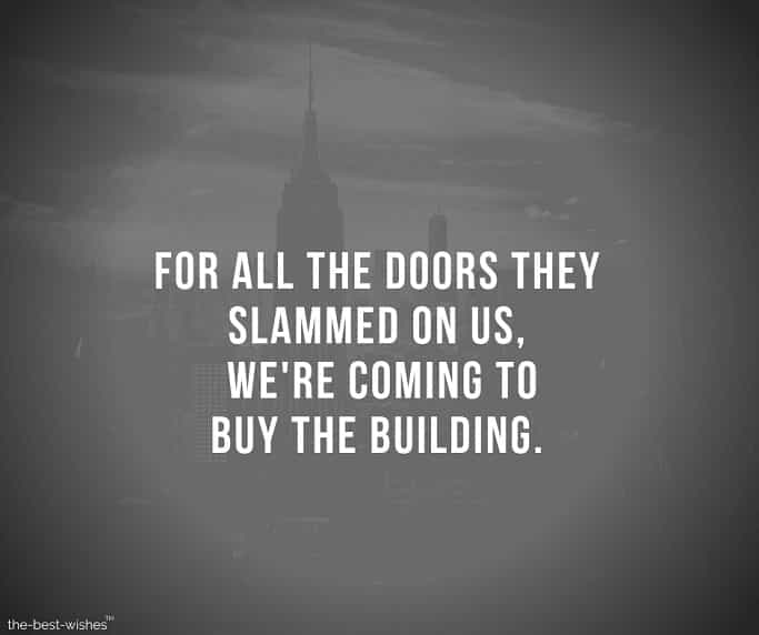 for-all-the-doors-they-slammed-on-us-we-re-coming-to-buy-the-building Inspirational Image Quote on Life