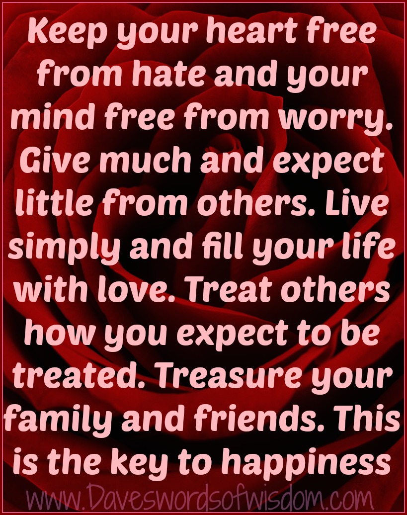 Keep your heart free from hate and your mind free from worry Give much and expect little from others Live simply and fill your life with love