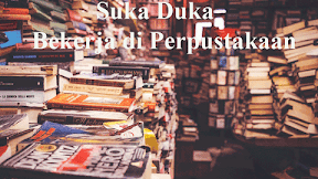 Suka Duka Bekerja di Perpustakaan