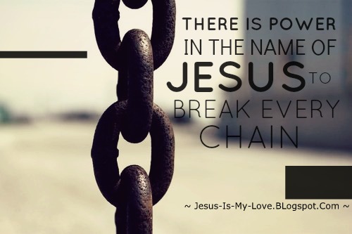 There Is Power In The Name Of Jesus To Break Every Chain Quotes name of jesus to break every chain
