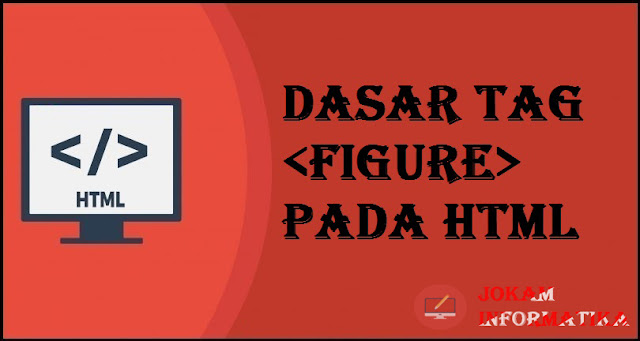 Dasar Atribut Tagging <figure> Pada Bahasa Pemrograman HTML - JOKAM INFORMATIKA Dasar Atribut Tagging <figure> Pada Bahasa Pemrograman HTML - JOKAM INFORMATIKA