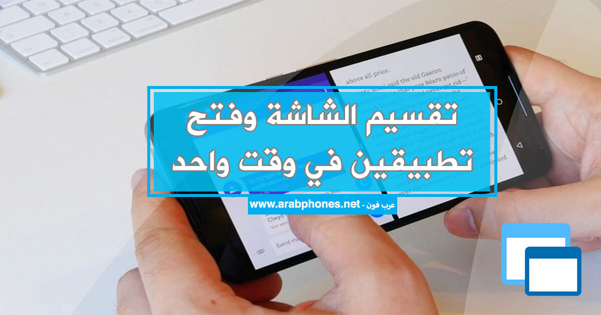 شرح تقسيم الشاشة وفتح تطبيقين في وقت واحد على اندرويد شرح تقسيم الشاشة وفتح تطبيقين في وقت واحد على اندرويد