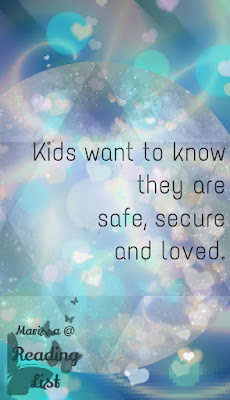 Kids want to know they are safe, secure and loved.     From "Just One More Parenting Article" a guest post by Marissa @Reading List