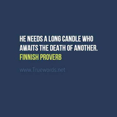 He needs a long candle who awaits the death of another.