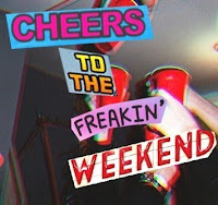 Cheers To The Freakin' Weekend
