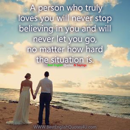 A person who truly loves you will never stop believing...