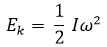 E_k=  1/2  Iω^2