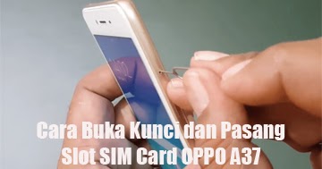 Cara Buka Kunci dan Pasang Slot SIM Card OPPO A37 - Oppotutorial