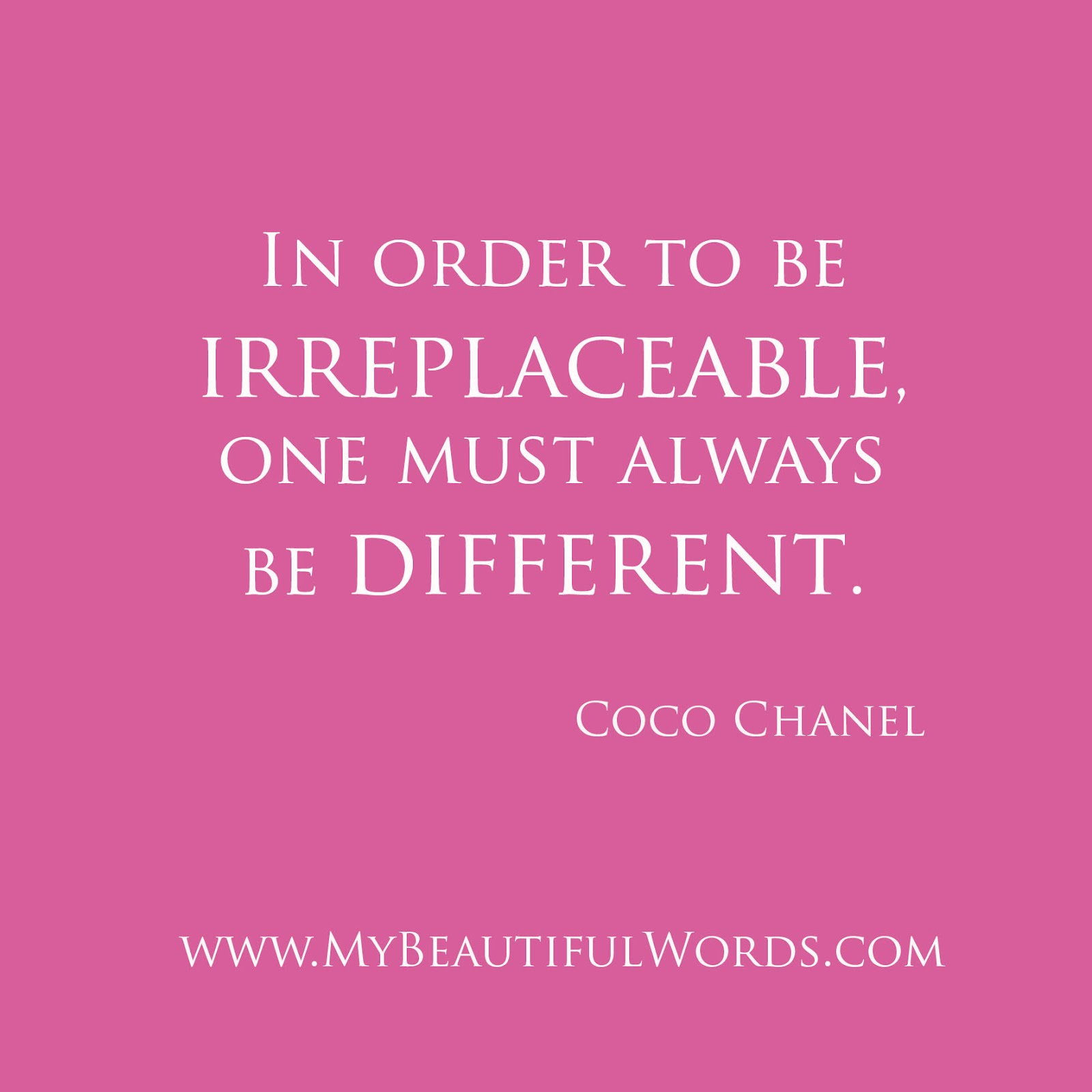 In Order To Be Irreplaceable, One Must Always Be Different