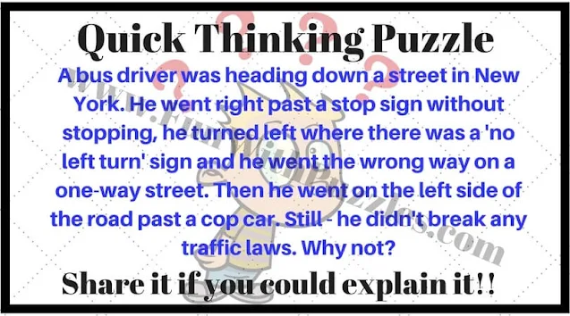 A bus driver was heading down a stret in New York. He went right past a stop sign without stopping. He turned left where there was a 'No Left Turn' sign and he went the wrong way on a one-way street. the he went on the left side of the road post a cop car. Still he did not break any traffic laws. Why not?