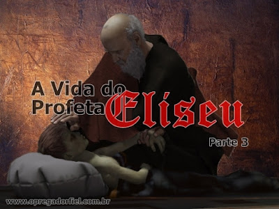 A Vida do Profeta Eliseu – Parte 3 A Vida do Profeta Eliseu – Parte 3