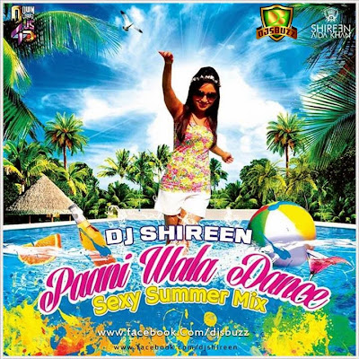 PAANI WALA DANCE – DJ SHIREEN (SEXY SUMMER MIX)