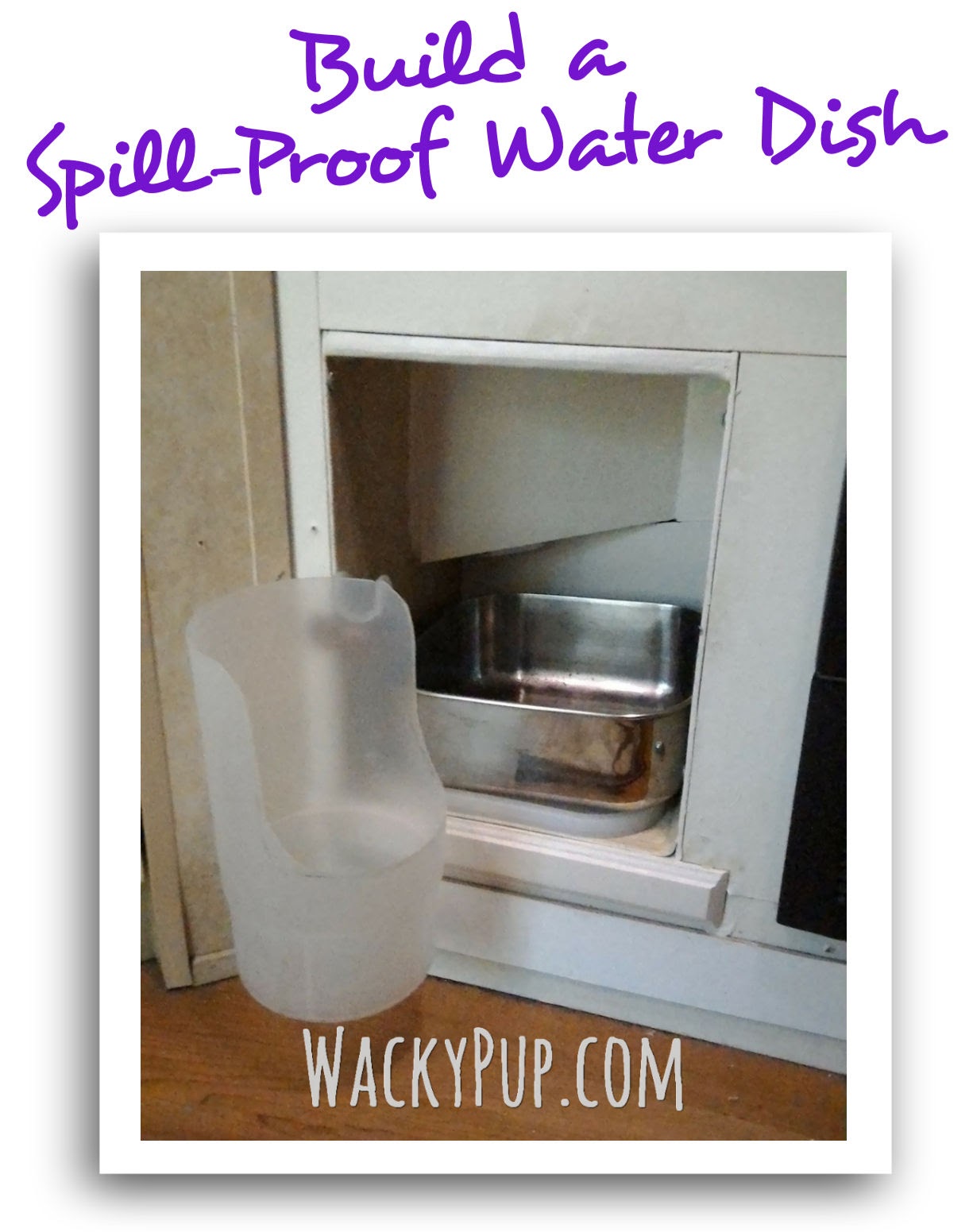 Wacky Pup SpillProof Dog Water Easy and Inexpensive! PLUS MORE HIDDEN STORAGE