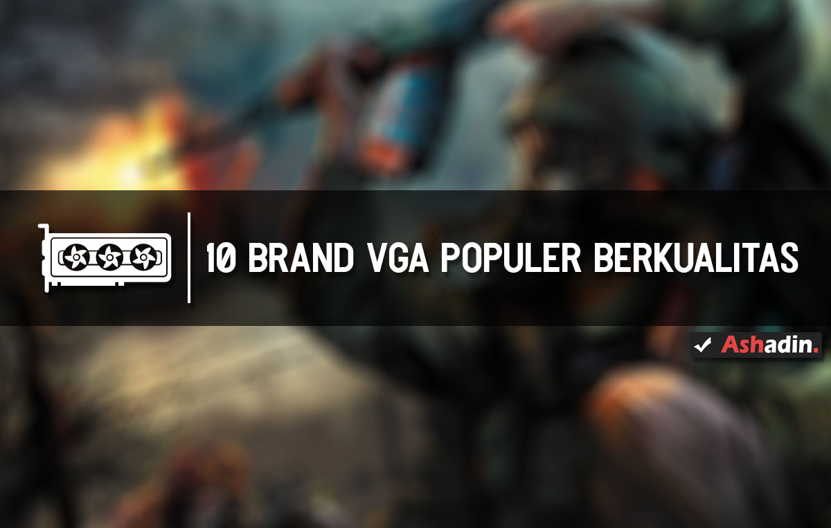 Daftar Brand VGA (Graphic Card) paling Populer di Indonesia dan mudah untuk di temukan ASHADIN
