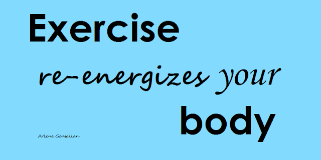 Exercise re-energizes your body.