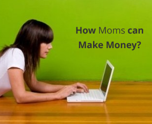5 Ways Moms can Make Money Online at home 2017