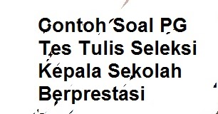 Contoh Soal Pg Tes Tulis Seleksi Kepala Sekolah Berprestasi Pelajaran Bahasa Indonesia Di Jari Kamu