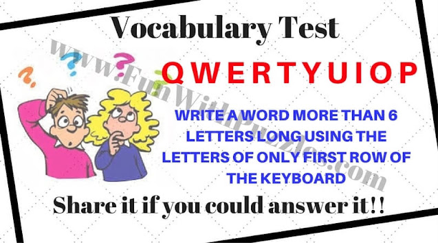 Vocabulary Test: QWERTYUIOP ->WRITE A WORD MORE THAN 6 LETTERS LONG USING THE LETTERS OF ONLY FIRST ROW OF THE KEYBOARD.