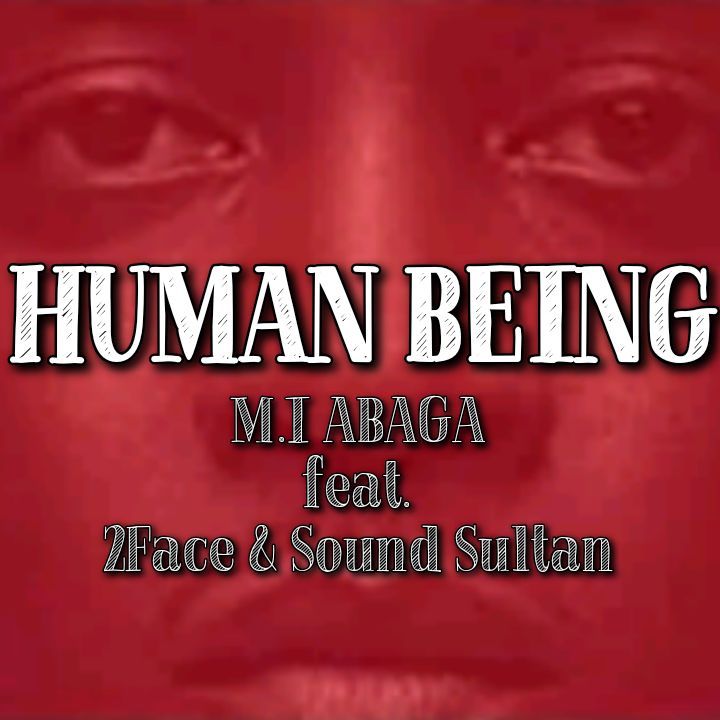 M.I Abaga's Song: HUMAN BEING ft. 2Face and Sound Sultan - Quote: Me self I be human being ooh.. Streaming - MP3 Download