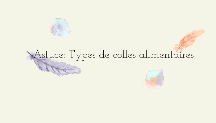 http://www.watercolorcake.fr/2016/04/les-differentes-colles-alimentaires.html