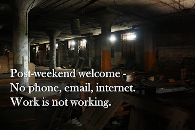 Post-weekend welcome - No phone, email, internet. Work is not working.