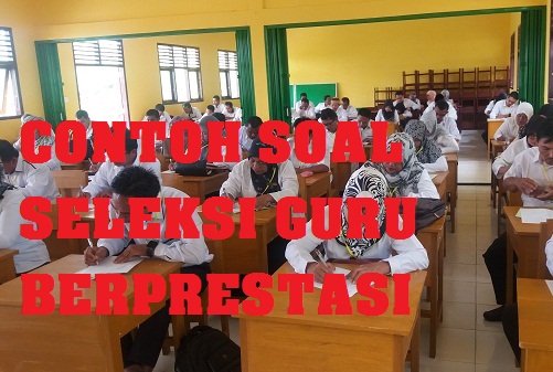Contoh Soal Tes Seleksi Guru Berprestasi Tahun 2018 Contoh Soal Tes Seleksi Guru Berprestasi Tahun 2018