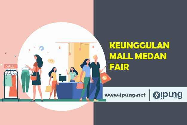 Alasan Mengapa Harus Mengunjungi Mall Medan Fair