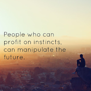 People who can profit on instincts can manipulate the future.