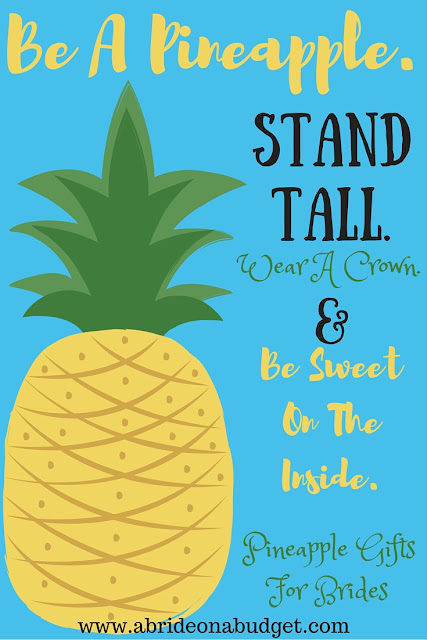 Pineapples are SO popular right now. If you know a bride to be who likes them, check out these pineapple gifts for brides from www.abrideonabudget.com (some featuring the fun quote: Be a pineapple. Stand tall, wear a crown, and be sweet on the inside.)
