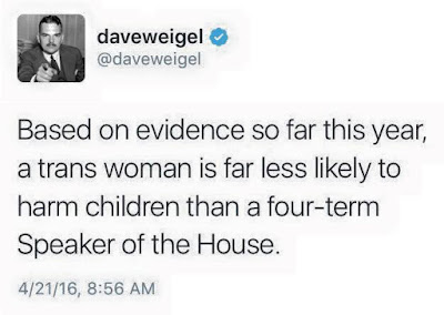 Based on evidence so far a trans woman is far less likely to harm chidlren than a four-term speaker of the House.