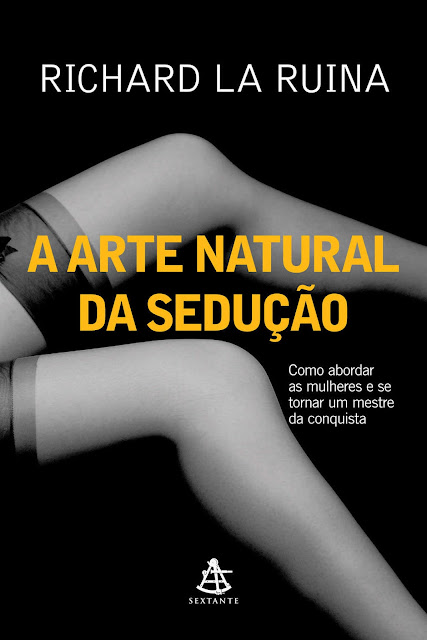 A arte natural da sedução Como abordar as mulheres e se tornar um mestre da conquista - Richard La Ruina.jpg