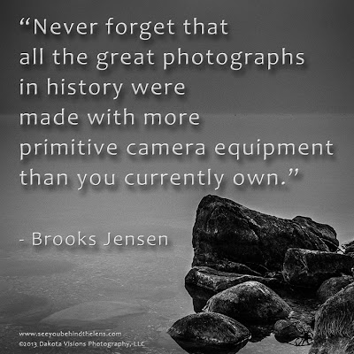 Never forget that all the great photographs... Quote by Brooks Jensen depicted by Dakota Visions Photography, LLC www.dakotavisions.com