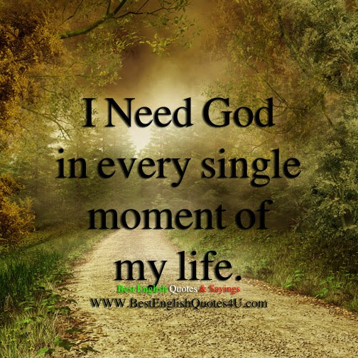 I Need God in every single moment...