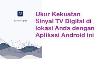 Cara Menentukan Posisi Antena dan Mengukur Kekuatan Sinyal TV Digital Di Wilayah Anda Dengan Aplikasi Android