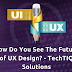 How Do You See The Future of UX Design? - TechTIQ Solutions