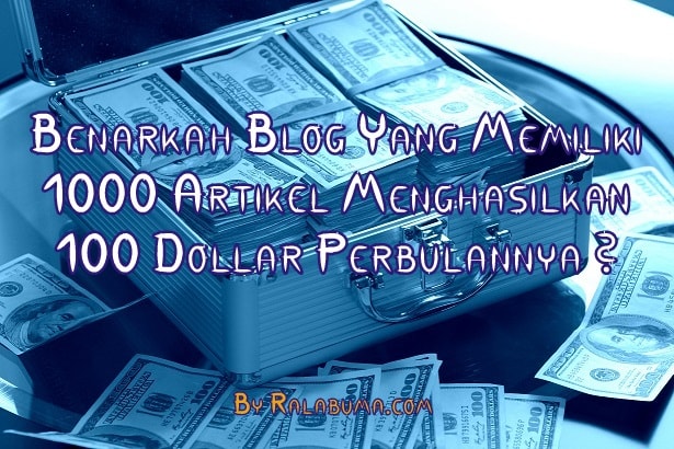 Benarkah Jika Mempunyai Blog Dengan 1000 Artikel Bisa Menghasilkan 100 Dollar ?