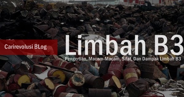 Pengertian Limbah B3, Sifat, Macam2 Dan Contoh Limbah B3