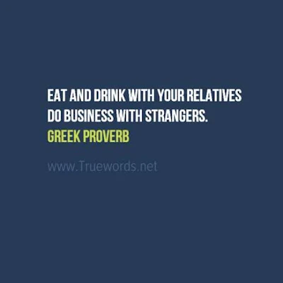 Eat and drink with your relatives; do business with strangers