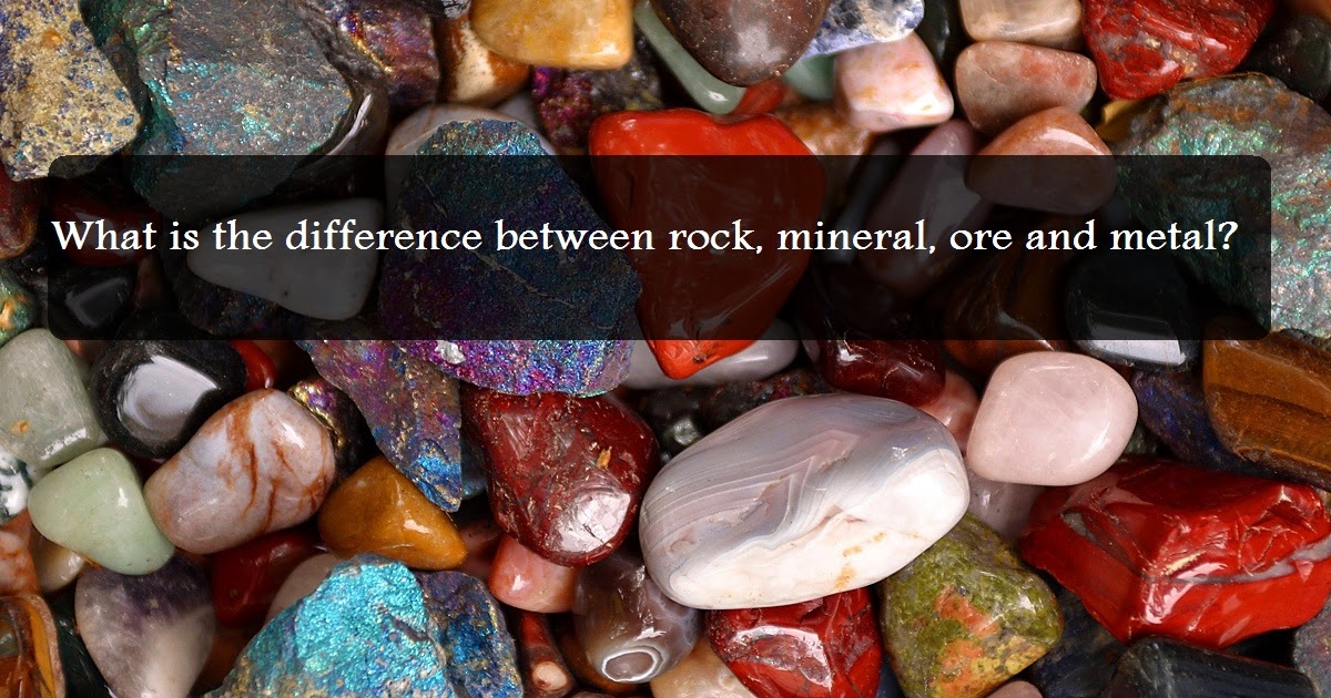 What Is the Difference Between Rock, Mineral, Ore and Metal? Geology In