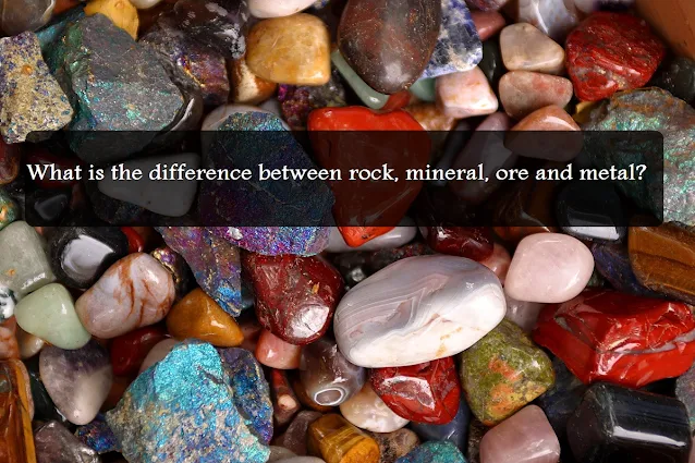 What Is the Difference Between Rock, Mineral, Ore and Metal?