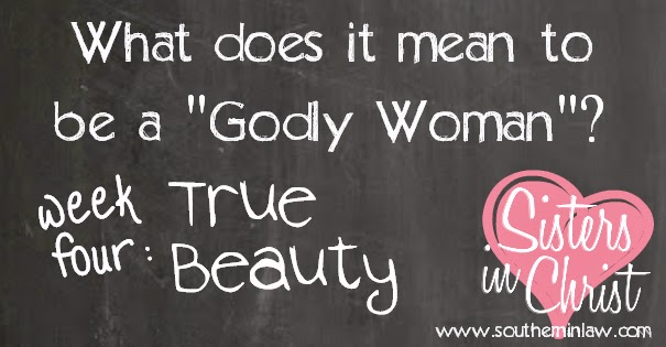 What does it mean to be a Godly Woman: True Beauty - What does the Bible say about True Beauty