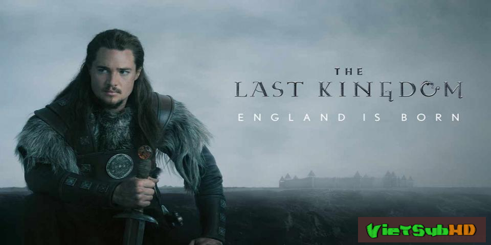 Phim Vương Triều Cuối Cùng (phần 1) Hoàn Tất (08/08) VietSub HD | The Last Kingdom (season 1) 2015