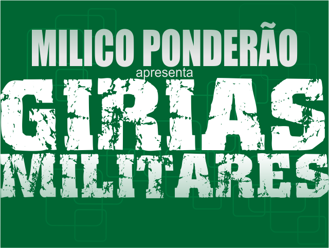 Milico Ponderão: GÍRIAS MILITARES