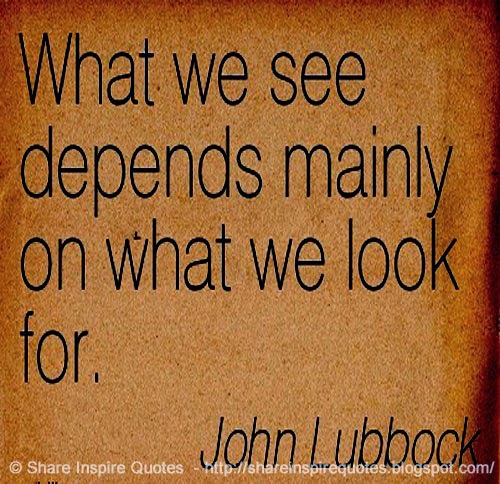 What we SEE depends mainly on what we LOOK for. ~John Lubbock | Share ...