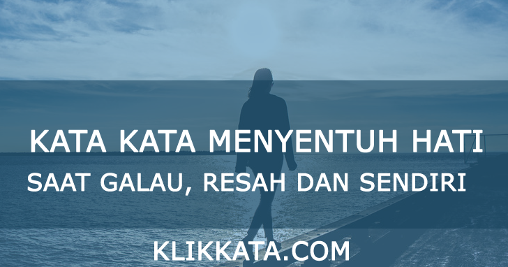 Kata Kata Menyentuh Hati Saat Galau, Resah dan Sendiri - KLIK KATA