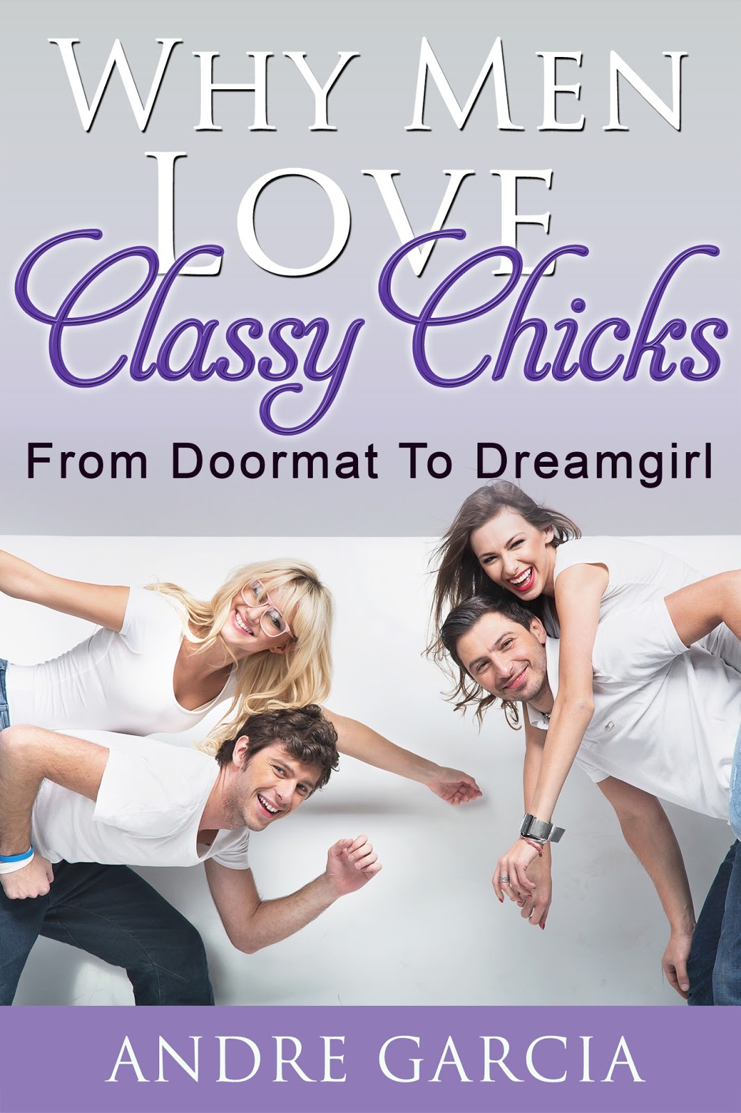 Reading to Unwind Why Men Love Classy Chicks From Doormat To Dreamgirl Andre Garcia (Book